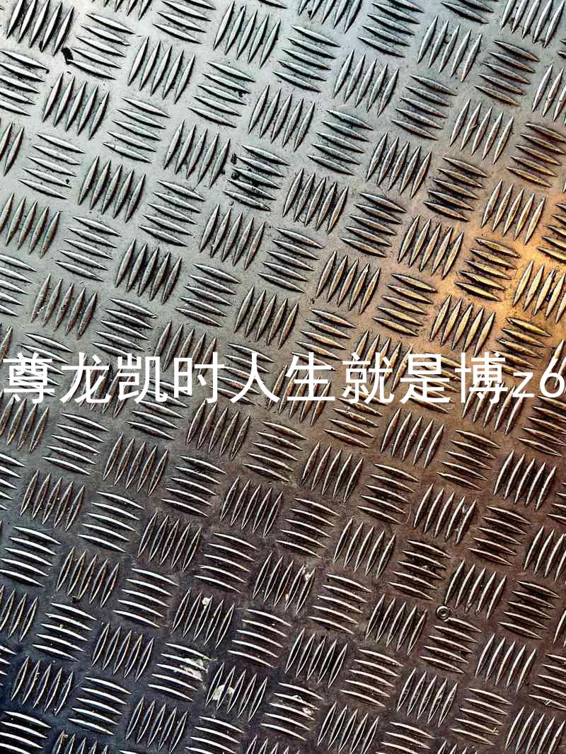 尊龙凯时人生就是博z6
